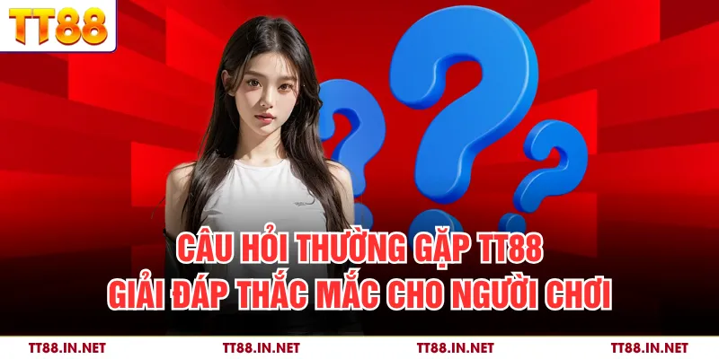 Câu Hỏi Thường Gặp TT88 - Giải Đáp Thắc Mắc Cho Người Chơi 1 Câu Hỏi Thường Gặp TT88 - Giải Đáp Thắc Mắc Cho Người Chơi