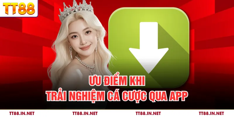 Tải App TT88 1 Ưu điểm khi trải nghiệm cá cược qua app